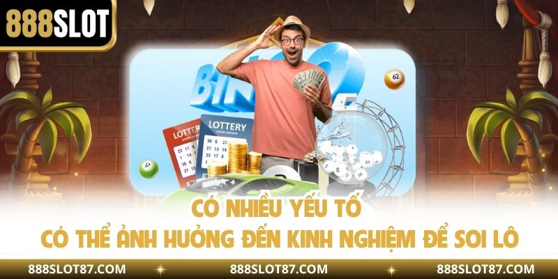 Có nhiều yếu tố có thể ảnh hưởng đến kinh nghiệm để soi lô