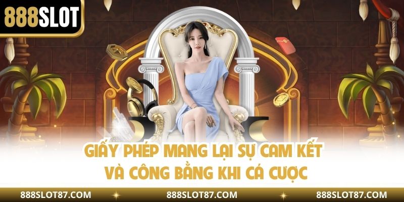 Giấy phép mang lại sự cam kết và công bằng khi cá cược