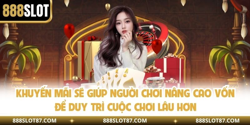 Khuyến mãi sẽ giúp người chơi nâng cao vốn để duy trì cuộc chơi lâu hơn