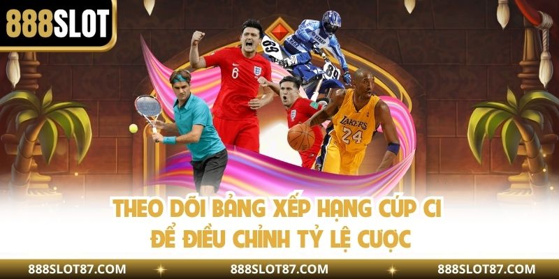 Theo dõi bảng xếp hạng cúp C1 để điều chỉnh tỷ lệ cược