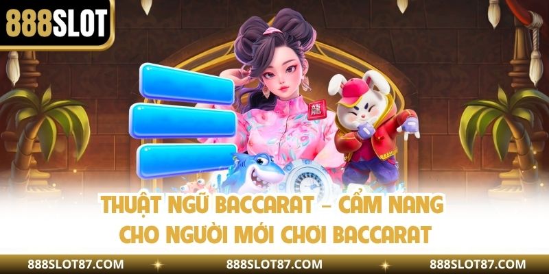 Thuật Ngữ Baccarat – Cẩm Nang Cho Người Mới Chơi Baccarat