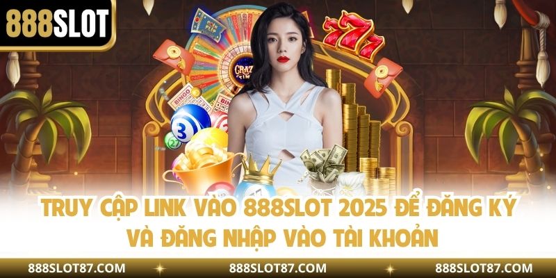 Truy cập link vào 888slot 2025 để đăng ký và đăng nhập vào tài khoản